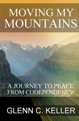 Moving My Mountains: A Journey To Peace From Codependency