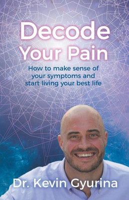 Decode Your Pain: How To Make Sense Of Your Symptoms And Start Living Your Best Life