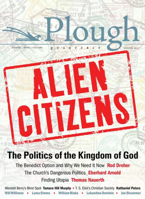 Plough Quarterly No. 11 - Alien Citizens: The Politics Of The Kingdom Of God (Plough Quarterly, 11)