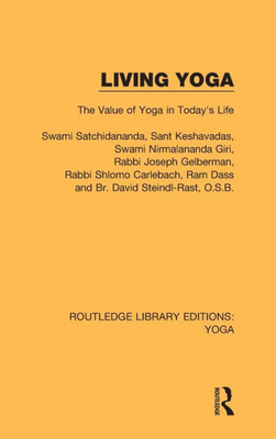 Living Yoga: The Value Of Yoga In Today'S Life (Routledge Library Editions: Yoga)
