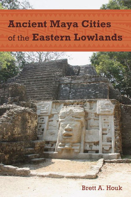 Ancient Maya Cities Of The Eastern Lowlands (Ancient Cities Of The New World)