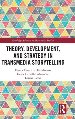 Theory, Development, And Strategy In Transmedia Storytelling (Routledge Advances In Transmedia Studies)