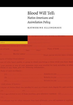 Blood Will Tell: Native Americans And Assimilation Policy (New Visions In Native American And Indigenous Studies)