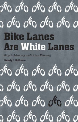 Bike Lanes Are White Lanes: Bicycle Advocacy And Urban Planning