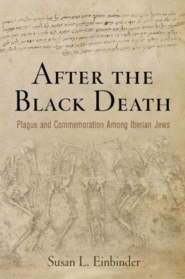 After The Black Death: Plague And Commemoration Among Iberian Jews (The Middle Ages Series)