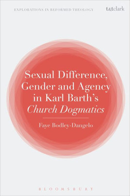 Sexual Difference, Gender, And Agency In Karl Barth'S Church Dogmatics (T&T Clark Explorations In Reformed Theology)
