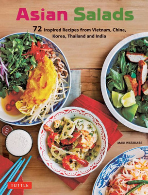 Asian Salads: 72 Inspired Recipes From Vietnam, China, Korea, Thailand And India