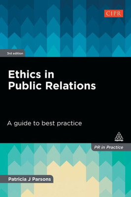 Ethics In Public Relations: A Guide To Best Practice (Pr In Practice)