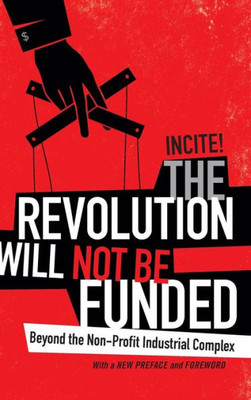 The Revolution Will Not Be Funded: Beyond The Non-Profit Industrial Complex