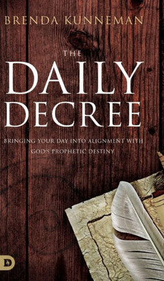 The Daily Decree: Bringing Your Day Into Alignment With God'S Prophetic Destiny