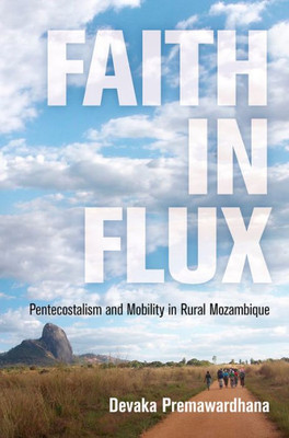 Faith In Flux: Pentecostalism And Mobility In Rural Mozambique (Contemporary Ethnography)