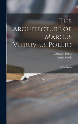 The Architecture Of Marcus Vitruvius Pollio: In Ten Books