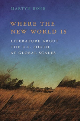 Where The New World Is: Literature About The U.S. South At Global Scales (The New Southern Studies Ser.)