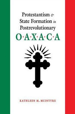 Protestantism And State Formation In Postrevolutionary Oaxaca
