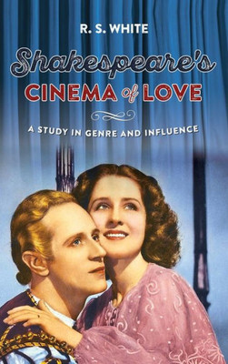 Shakespeare'S Cinema Of Love: A Study In Genre And Influence