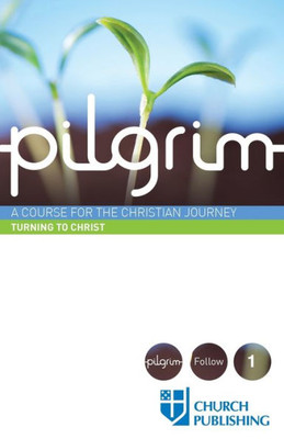 Pilgrim - Turning To Christ: A Course For The Christian Journey (Pilgrim Follow, 1)