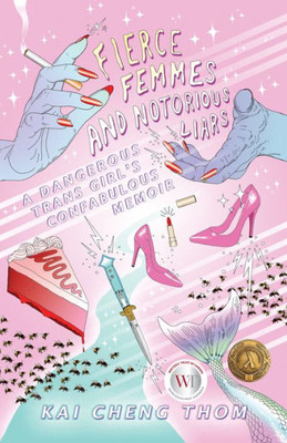 Fierce Femmes And Notorious Liars: A Dangerous Trans Girl'S Confabulous Memoir