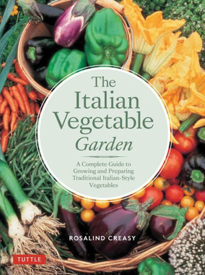 The Italian Vegetable Garden: A Complete Guide To Growing And Preparing Traditional Italian-Style Vegetables (Edible Garden Series)