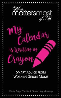 My Calendar Is Written In Crayon: What Matters Most Of All
