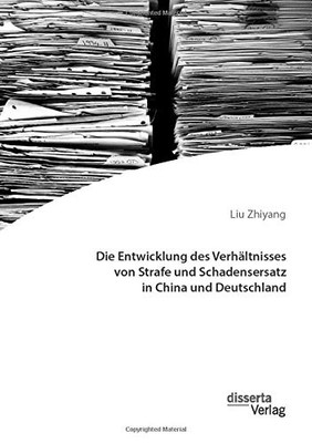 Die Entwicklung des Verhältnisses von Strafe und Schadensersatz in China und Deutschland (German Edition)