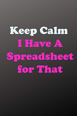 Keep Calm I Have A Spreadsheet for That: notebook organizer .