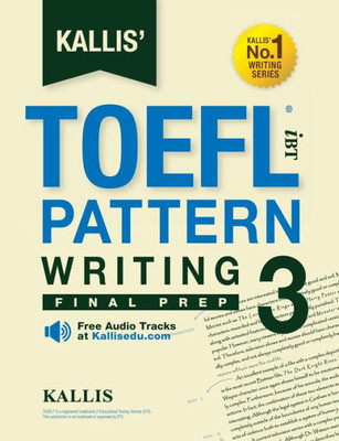 Kallis' Toefl Ibt Pattern Writing 3: Final Prep (College Test Prep 2016 + Study Guide Book + Practice Test + Skill Building - Toefl Ibt 2016)