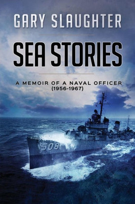 Sea Stories: A Memoir Of A Naval Officer (1956 - 1967)