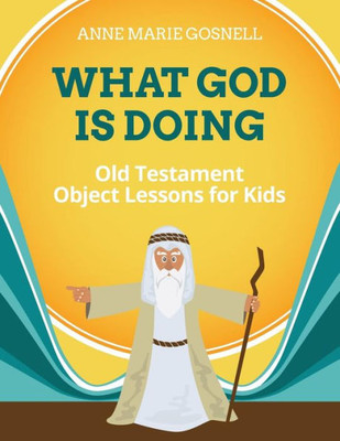 What God Is Doing: Old Testament Object Lessons For Kids (Bible Object Lessons For Kids)