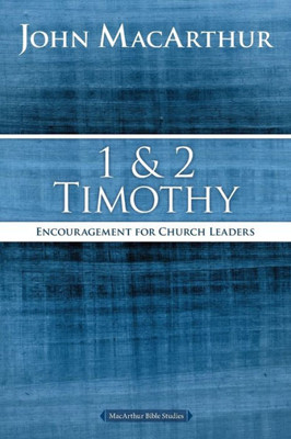 1 And 2 Timothy: Encouragement For Church Leaders (Macarthur Bible Studies)