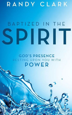 Baptized In The Spirit: God'S Presence Resting Upon You With Power