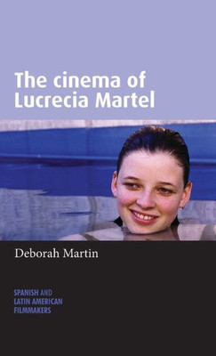 The Cinema Of Lucrecia Martel (Spanish And Latin-American Filmmakers)