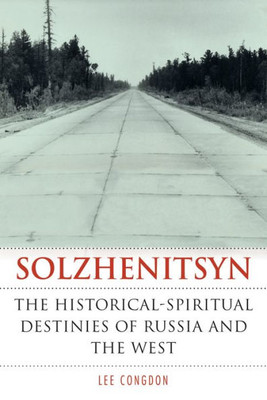 Solzhenitsyn: The Historical-Spiritual Destinies Of Russia And The West (Niu Series In Slavic, East European, And Eurasian Studies)