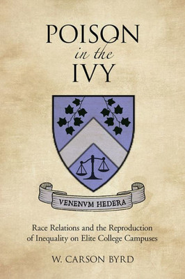 Poison In The Ivy: Race Relations And The Reproduction Of Inequality On Elite College Campuses (The American Campus)