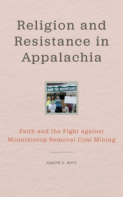 Religion And Resistance In Appalachia: Faith And The Fight Against Mountaintop Removal Coal Mining (Place Matters New Direction Appal Stds)