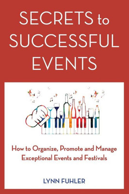 Secrets To Successful Events: How To Organize, Promote And Manage Exceptional Events And Festivals