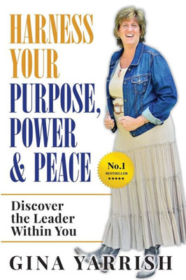 Harness Your Purpose, Power & Peace: Discover The Leader Within You