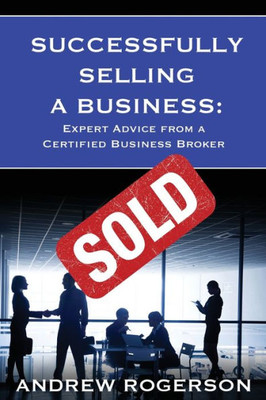 Successfully Selling A Business: Expert Advice From A Certified Business Broker