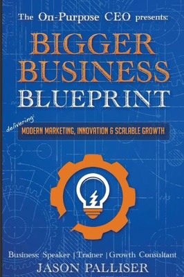 On-Purpose Ceo Presents: Bigger Business Blueprint: Modern Marketing, Innovation & Scalable Growth