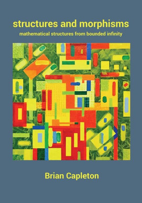 Structures And Morphisms: Mathematical Structures From Bounded Infinity