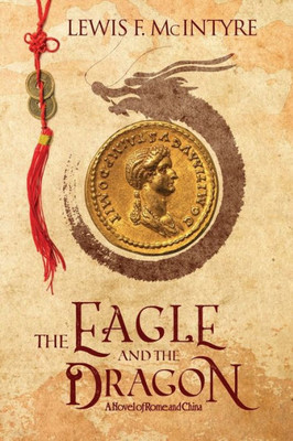 The Eagle And The Dragon: A Novel Of Rome And China