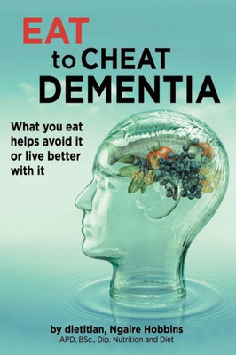 Eat To Cheat Dementia: What You Eat Helps Avoid It Or Live Better With It