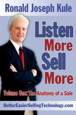 Listen More Sell More: Volume One: The Anatomy Of A Sale