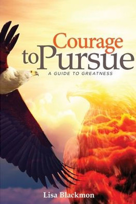 Courage To Pursue: A Guide To Greatness