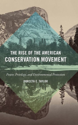 The Rise Of The American Conservation Movement: Power, Privilege, And Environmental Protection