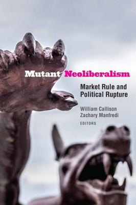 Mutant Neoliberalism: Market Rule And Political Rupture