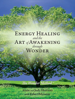 Energy Healing And The Art Of Awakening Through Wonder