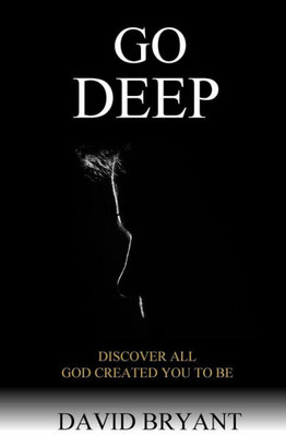 Go Deep: Discover All God Created You To Be