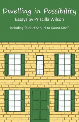 Dwelling In Possibility: Essays By Priscilla Wilson