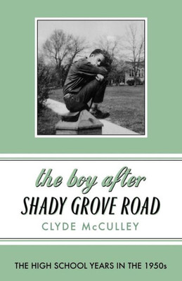 The Boy After Shady Grove Road: The High School Years In The 1950S