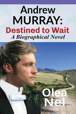 Andrew Murray: Destined To Wait: A Biographical Novel